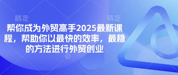 帮你成为外贸高手2025最新课程，帮助你以最快的效率，最稳的方法进行外贸创业-星舰联盟