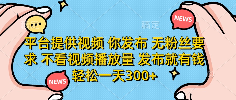 （14317期）平台提供视频 你发布 无粉丝要求 不看视频播放量 发布就有钱 轻松一天300+-星舰联盟
