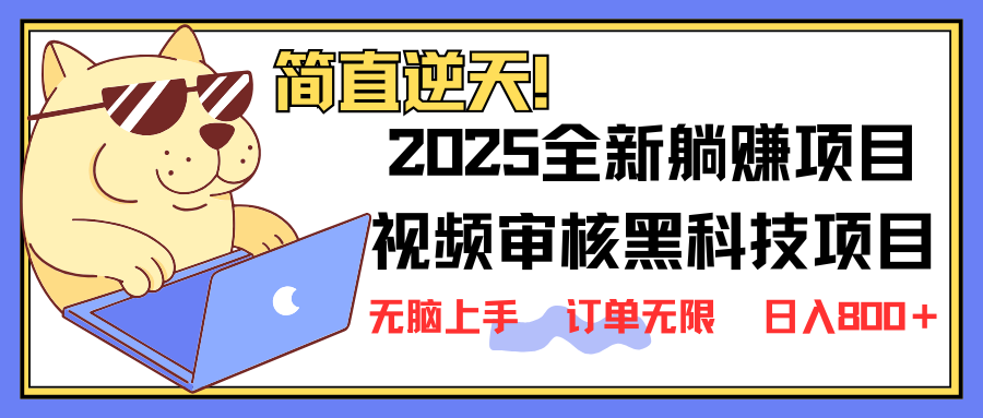 （14141期）2025 全新视频审核黑科技项目登场，新手小白无脑上手5秒闭眼出单，订单…-星舰联盟