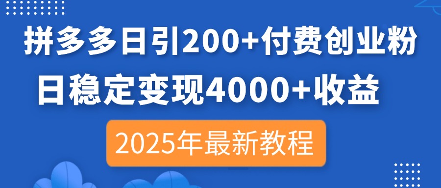 （14217期）拼多多日引200+付费创业粉，日稳定变现4000+收益，2025年最新教程-星舰联盟