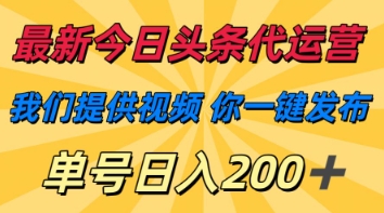 最新今日头条代运营，我们提供视频，你一键发布，单号日入200+【揭秘】-星舰联盟