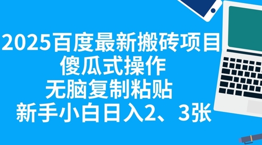 2025百度最新搬砖项目，傻瓜式操作，无脑复制粘贴，新手小白日入2张-星舰联盟