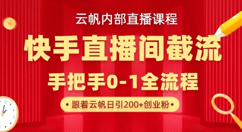 云帆内部直播课·快手直播间截流玩法，日引100+创业粉-星舰联盟