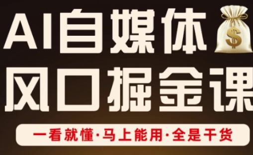 AI自媒体风口掘金课，一看就懂·马上能用·全是干货-星舰联盟