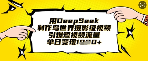 用DeepSeek制作鸟世界摄影级视频，引爆短视频流量，单日变现1k-星舰联盟