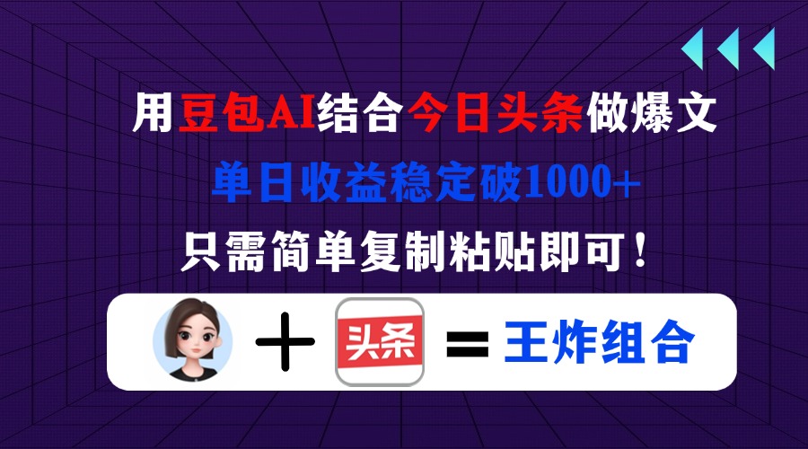 （14334期）用豆包结合今日头条做爆文，单日收益稳定破1000+，只需简单复制粘贴即可！-星舰联盟