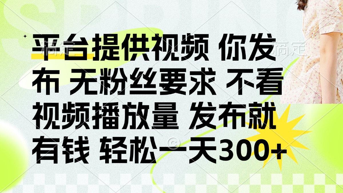 （14224期）发布平台提供视频就有钱 无粉丝要求 不看视频播放量 发布就有钱 一天300+-星舰联盟