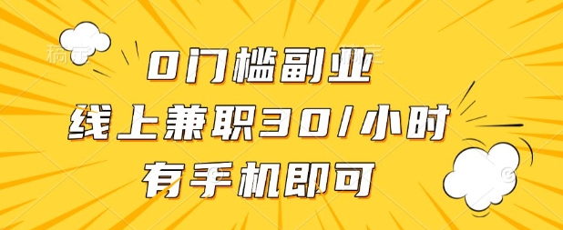0门槛兼职副业，线上兼职30一小时，有部手机即可【揭秘】-星舰联盟