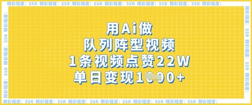 用Ai做队列阵型视频，1条视频点赞22W，单日变现多张-星舰联盟
