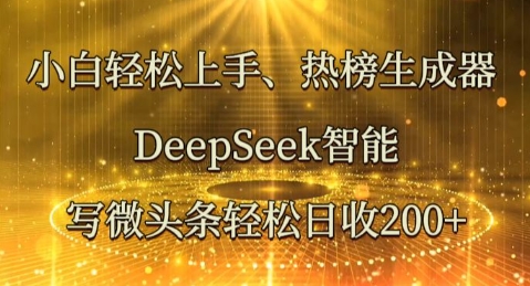 小白轻松上手热榜生成器，DeepSeek智能写微头条轻松日收2张-星舰联盟