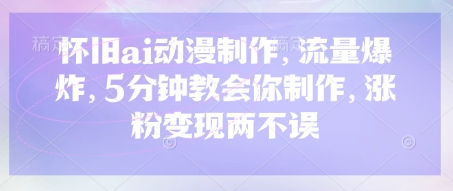 怀旧ai动漫制作，流量爆炸，5分钟教会你制作，涨粉变现两不误-星舰联盟
