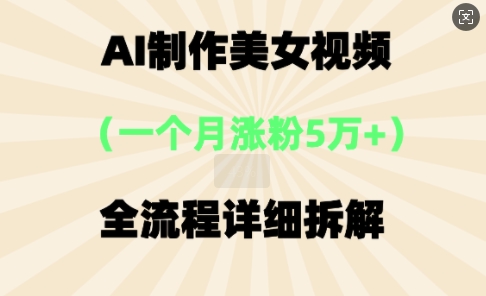 AI制作美⼥视频，⼀个⽉涨粉5万，全流程详细拆解-星舰联盟