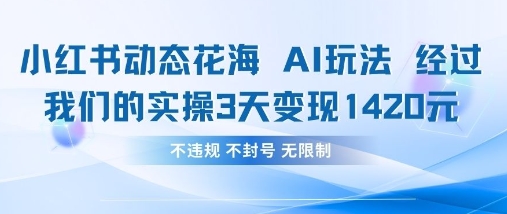 小红书动态花海AI玩法，我们实操3天变现1420-星舰联盟
