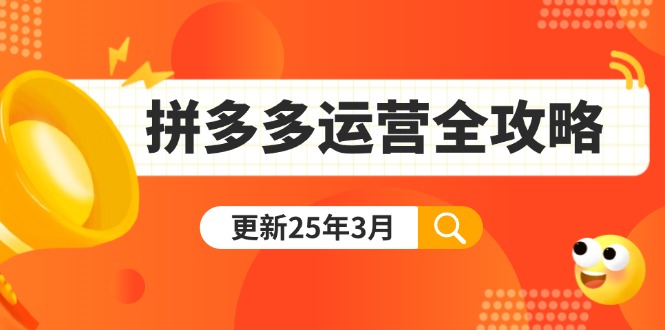 （14184期）拼多多运营全攻略：从0到日销千单,爆款内功+付费推广+黑科技(更新25年3月)-星舰联盟
