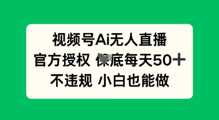 视频号AI无人直播，官方授权  每天50+，不违规 小白也能做-星舰联盟