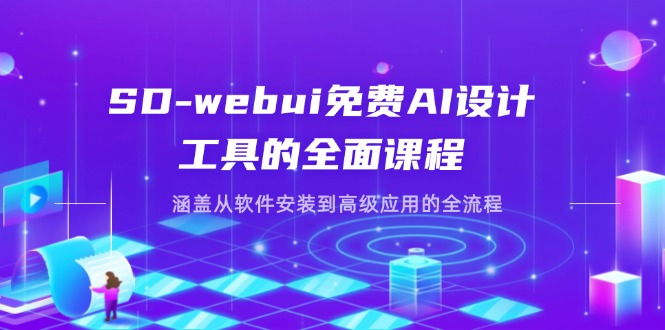 （14324期）SD-webui免费AI设计工具的全面课程，涵盖从软件安装到高级应用的全流程-星舰联盟
