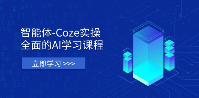 （14327期）智能体-Coze实操：全面的AI学习课程，涵盖从理论基础到实战应用的全过程-星舰联盟