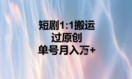 短剧1比1搬运过原创，单号月入W+-星舰联盟