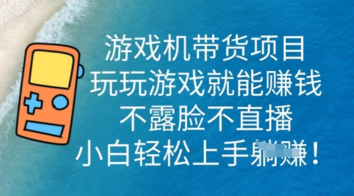 游戏机带货项目，玩玩游戏就能挣钱，不露脸不直播，小白轻松上手-星舰联盟