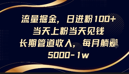 流量掘金，日进粉100+，当天上粉当天见钱，长期管道收入，每月躺挣5k-星舰联盟