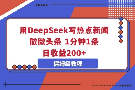 用DeepSeek写热点新闻做微头条，1分钟1条，日收益2张-星舰联盟