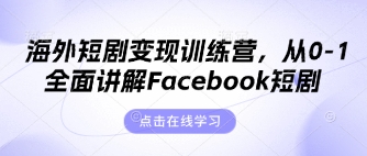 海外短剧变现训练营，从0-1全面讲解Facebook短剧-星舰联盟