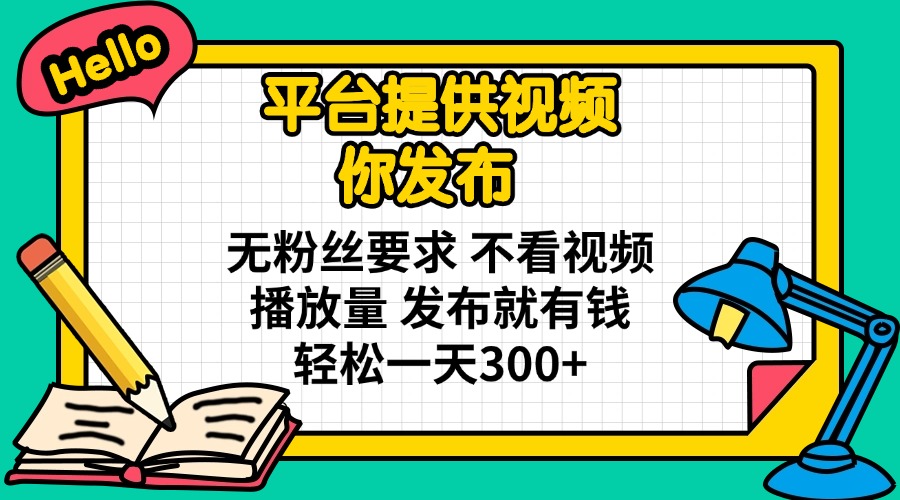 （14171期）平台提供视频 你发布 无粉丝要求 不看视频播放量 发布就有钱 轻松一天300+-星舰联盟