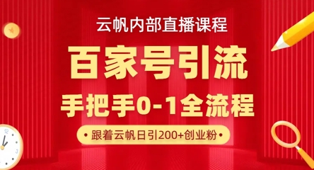 【云帆内部直播课】百家号高效引流 ，单号单日引300+精准创业粉，一分钟一条原创素材，引爆你的私域流量-星舰联盟