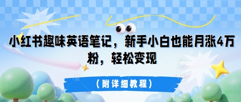 小红书趣味英语笔记，新手小白也能月涨4W粉，轻松变现(附详细教程)-星舰联盟
