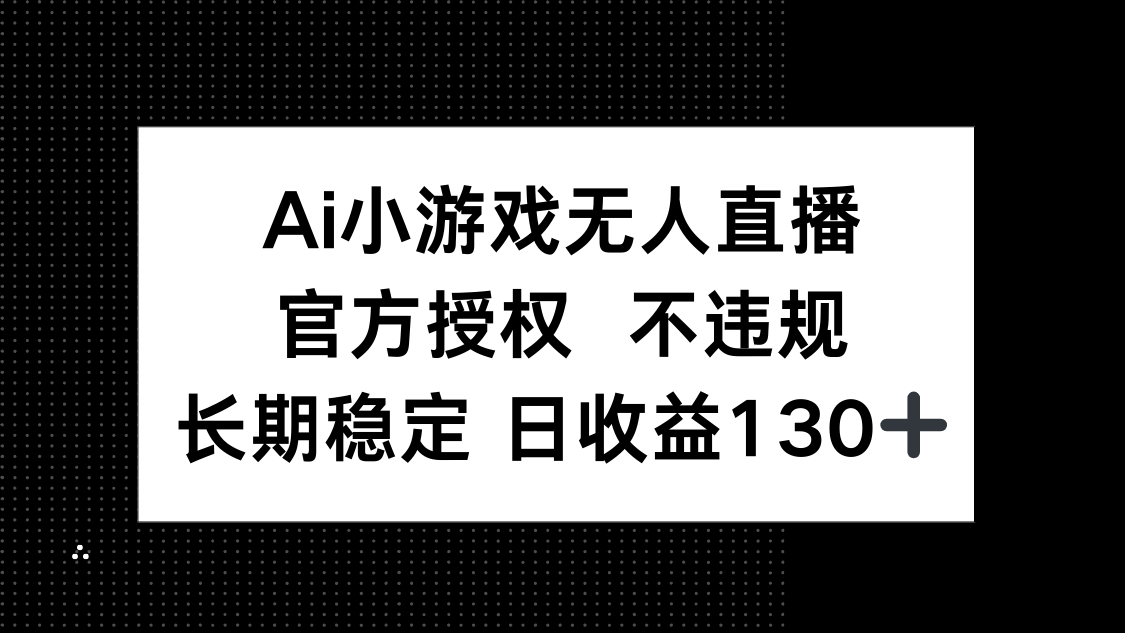 （14260期）AI小游戏无人直播，官方授权 不违规，单日平均收益130+-星舰联盟