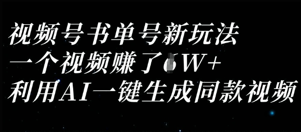 视频号书单号新玩法，一个视频收益过1W，利用AI一键生成同款视频-星舰联盟