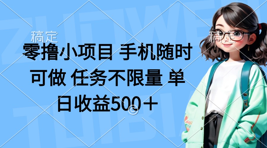 （14293期）零撸小项目 手机随时可做 任务不限量 单日收益500＋-星舰联盟
