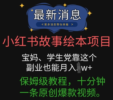 小红书故事绘本项目，宝妈、学生党靠这个副业也能月入过w+保姆级教程，十分钟一条原创爆款视频-星舰联盟