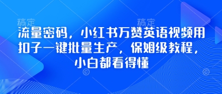 流量密码，小红书万赞英语视频用扣子一键批量生产，保姆级教程，小白都看得懂-星舰联盟